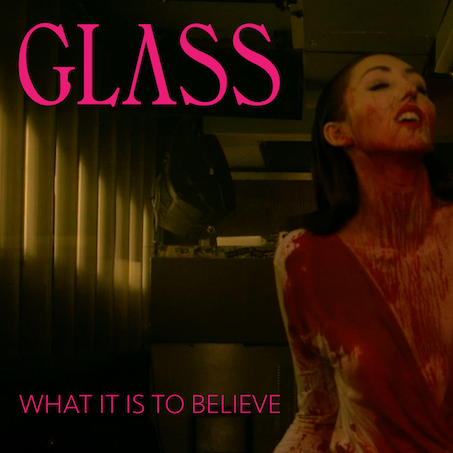 GLASS - What It Is To Believe