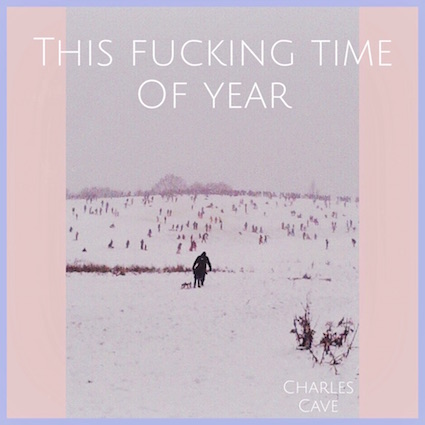 Charles Cave - This F*cking Time Of Year