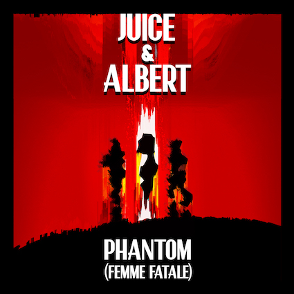 Juice & Albert - Phantom (Femme Fatale)